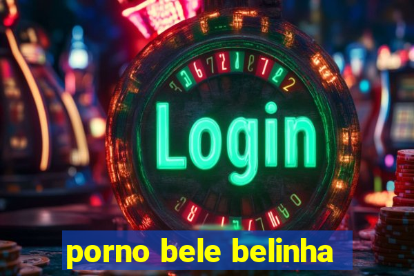 porno bele belinha